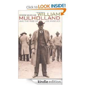 William Mulholland and the Rise of Los Angeles Catherine Mulholland 