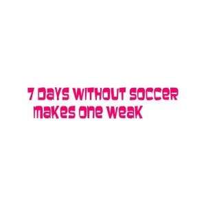  7 days without soccer makes one weak   Removeable Wall 