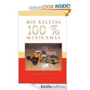 Mis Recetas 100 % Mexicanas (Spanish Edition) Elizabeth Castillo 