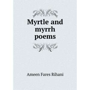  Myrtle and myrrh poems Ameen Fares Rihani Books